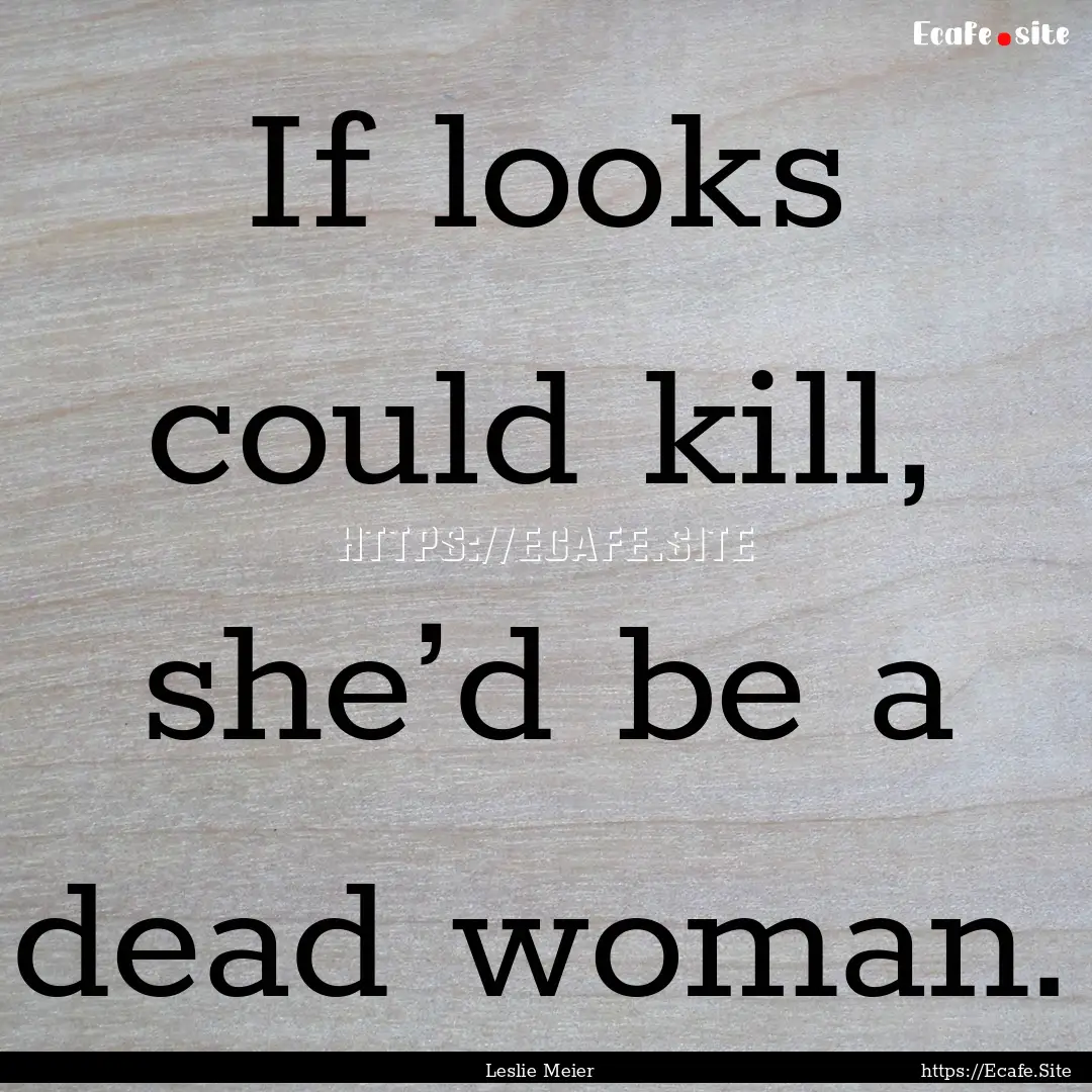 If looks could kill, she’d be a dead woman..... : Quote by Leslie Meier