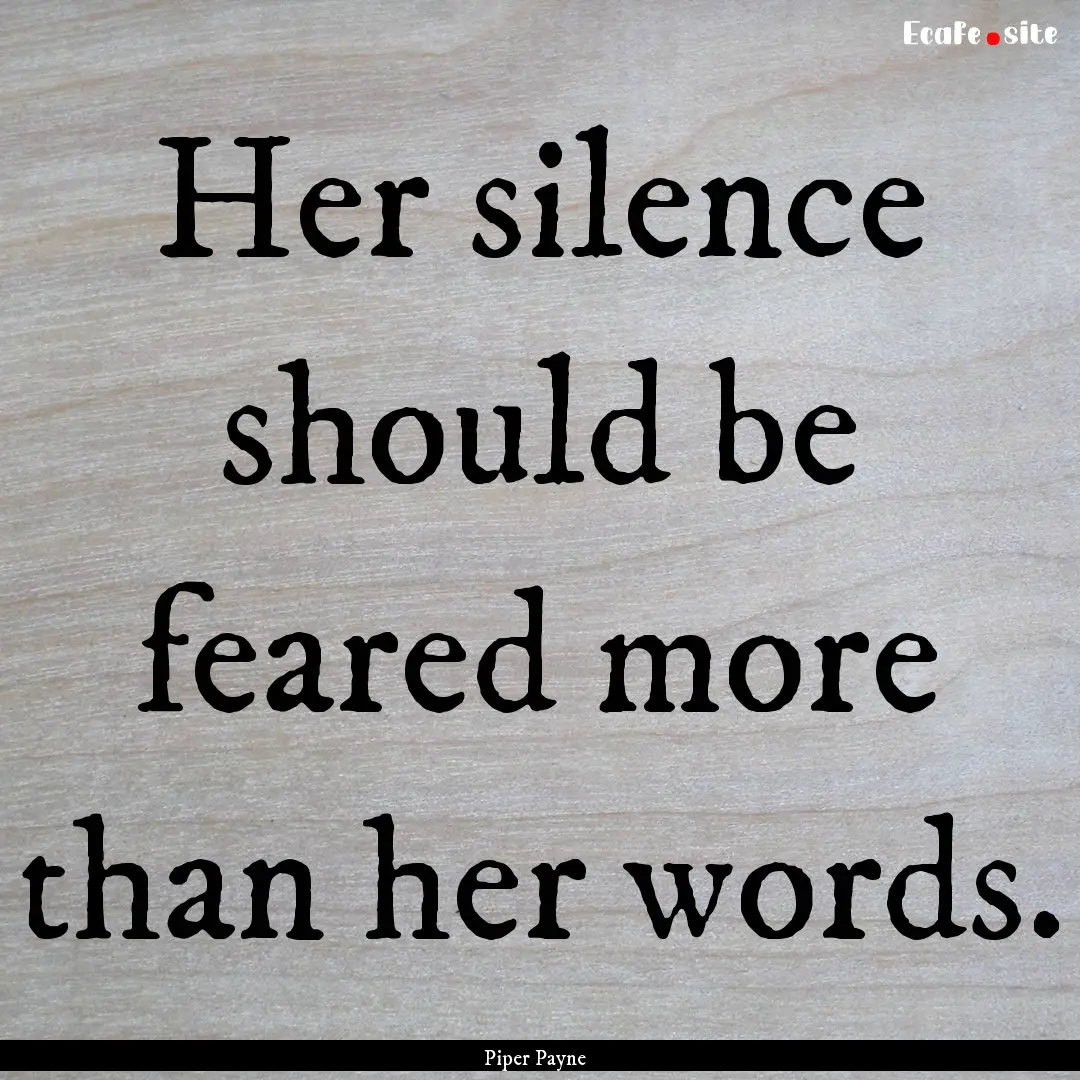 Her silence should be feared more than her.... : Quote by Piper Payne