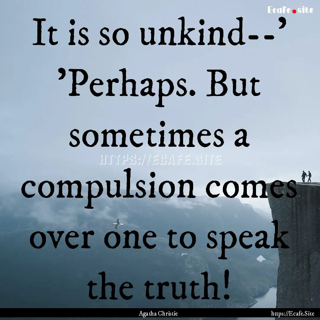 It is so unkind--' 'Perhaps. But sometimes.... : Quote by Agatha Christie