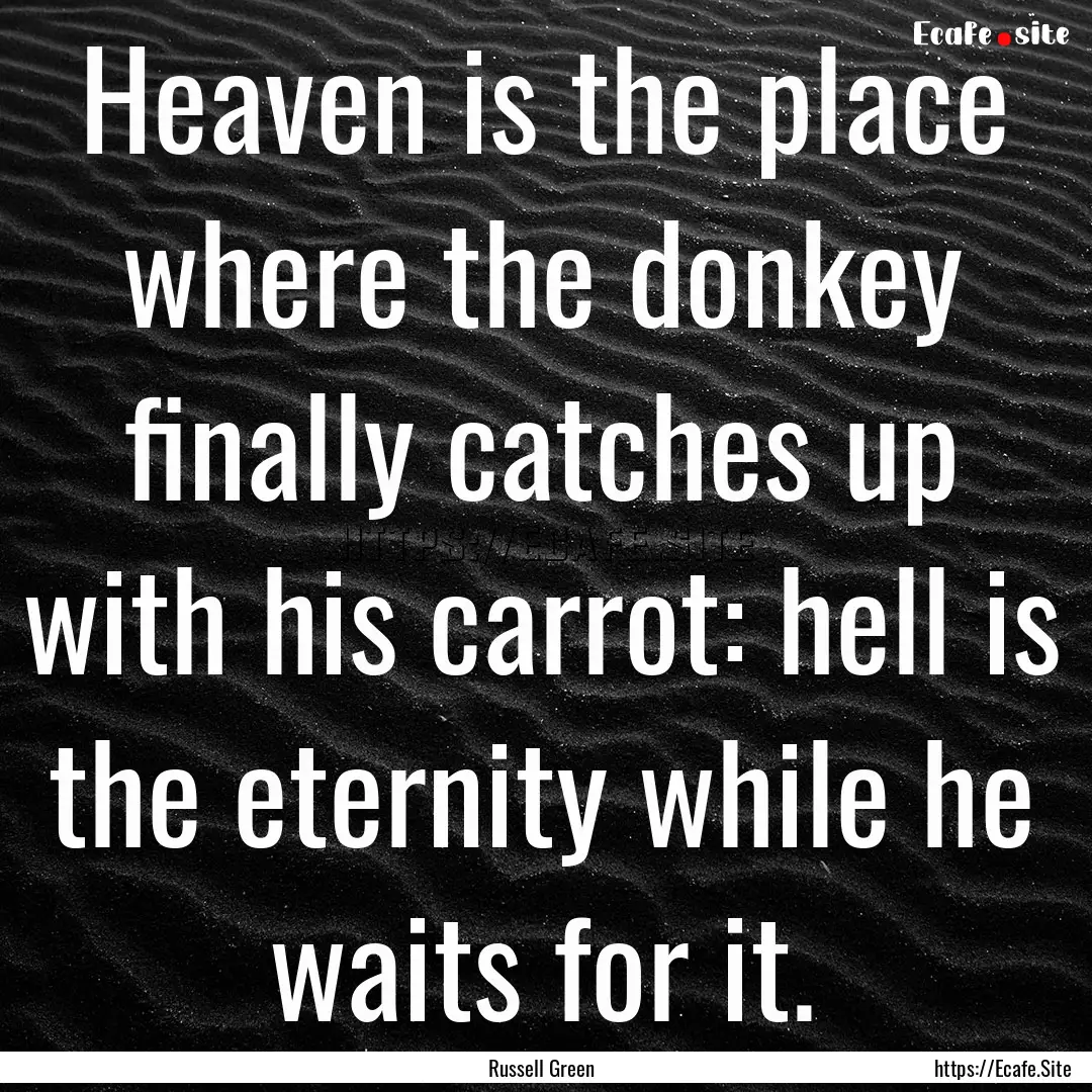 Heaven is the place where the donkey finally.... : Quote by Russell Green