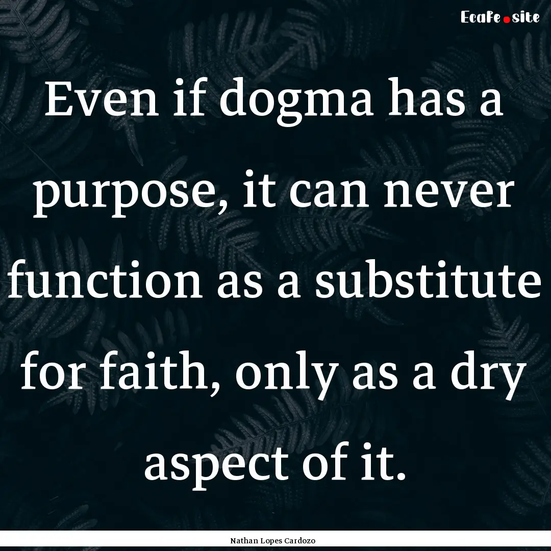 Even if dogma has a purpose, it can never.... : Quote by Nathan Lopes Cardozo