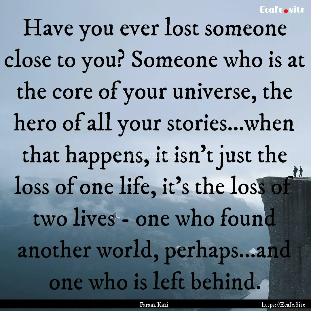 Have you ever lost someone close to you?.... : Quote by Faraaz Kazi