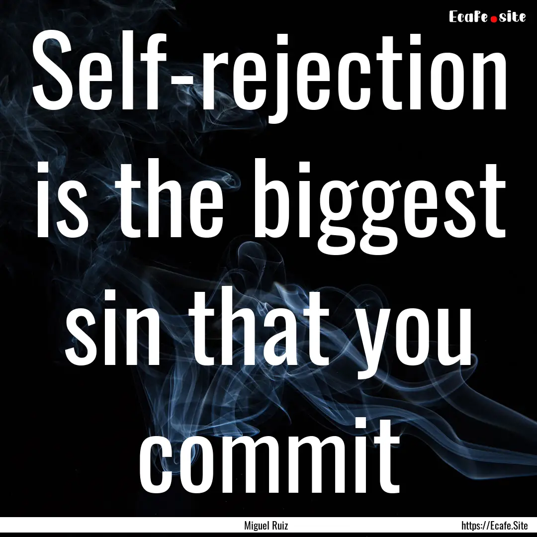 Self-rejection is the biggest sin that you.... : Quote by Miguel Ruiz