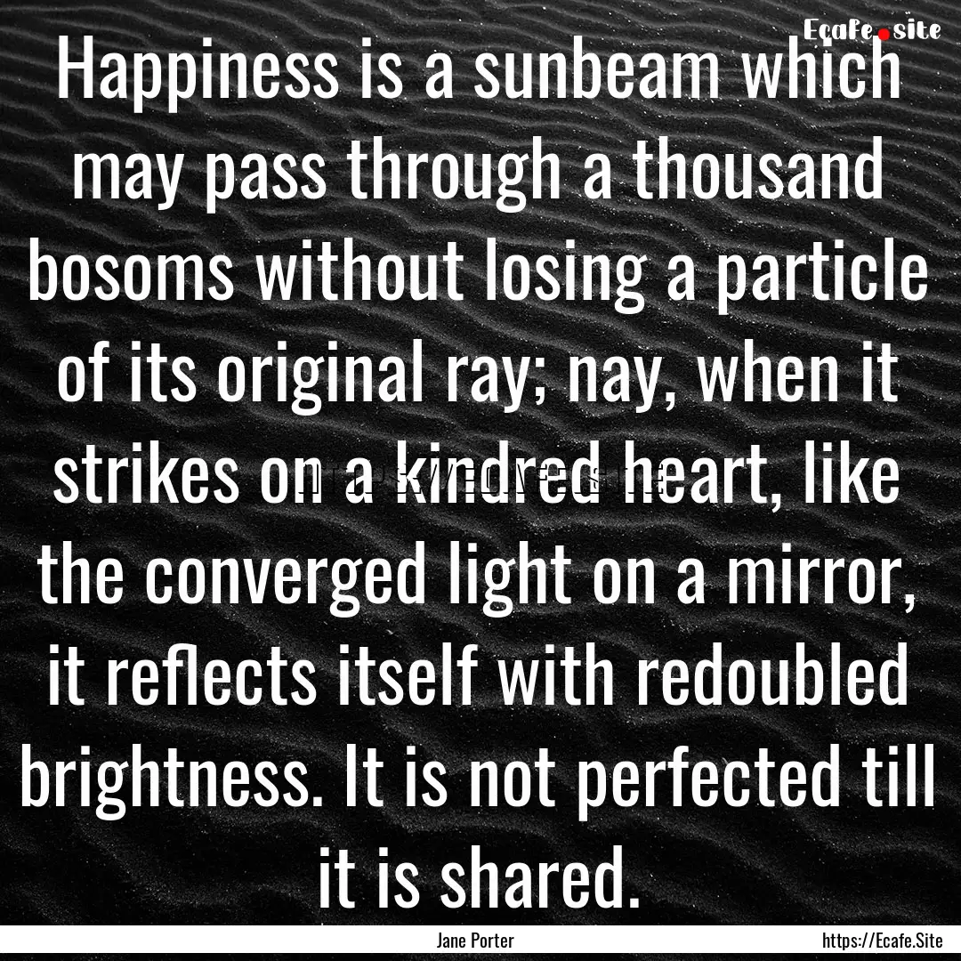 Happiness is a sunbeam which may pass through.... : Quote by Jane Porter