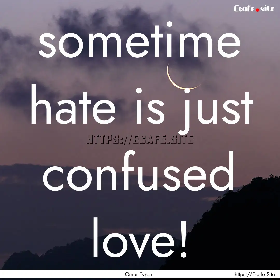 sometime hate is just confused love! : Quote by Omar Tyree