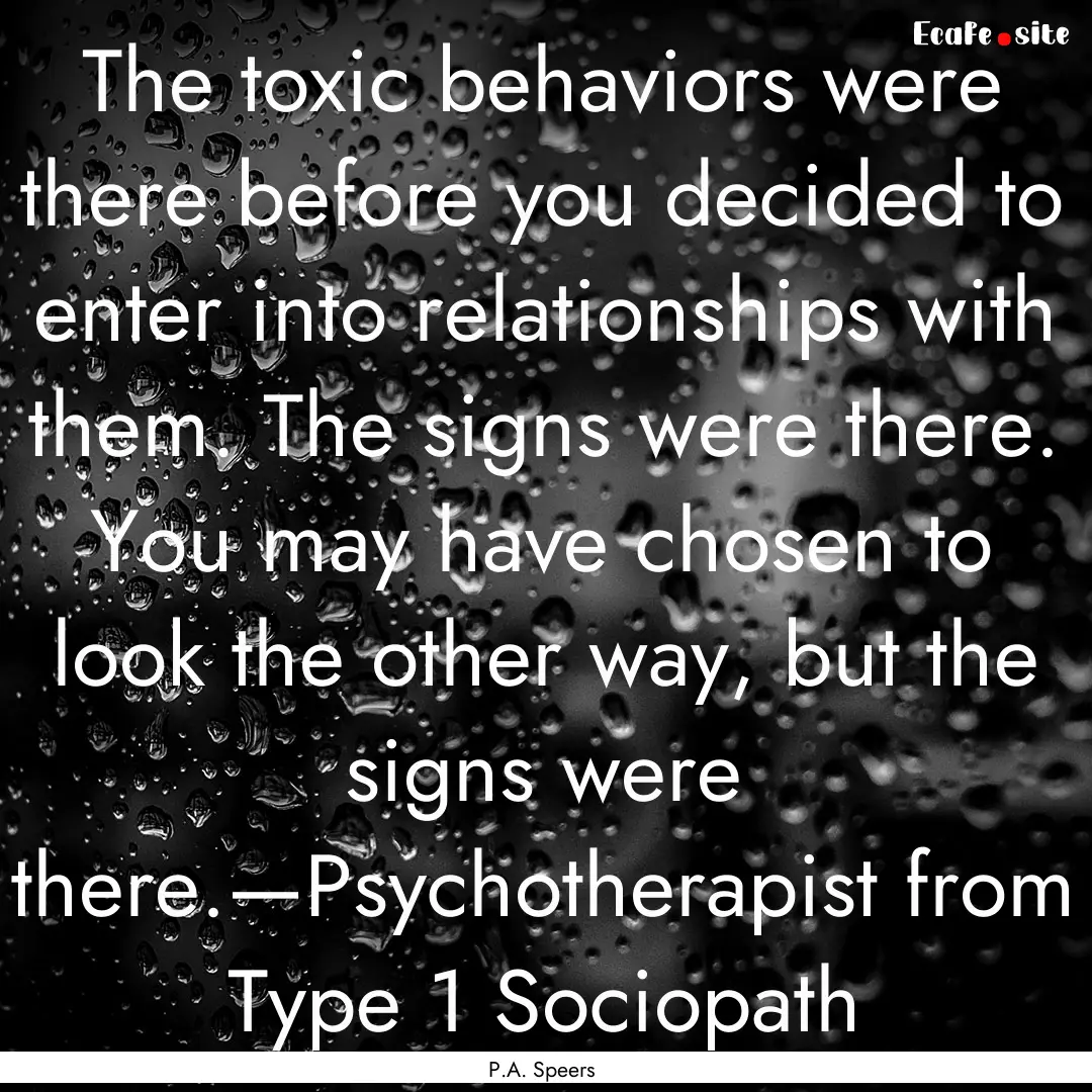 The toxic behaviors were there before you.... : Quote by P.A. Speers