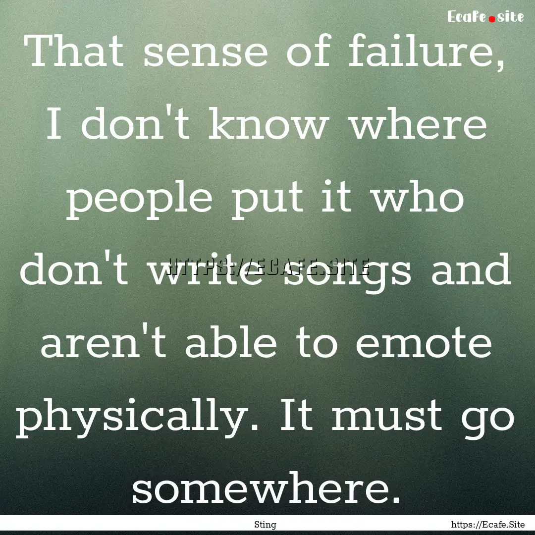 That sense of failure, I don't know where.... : Quote by Sting