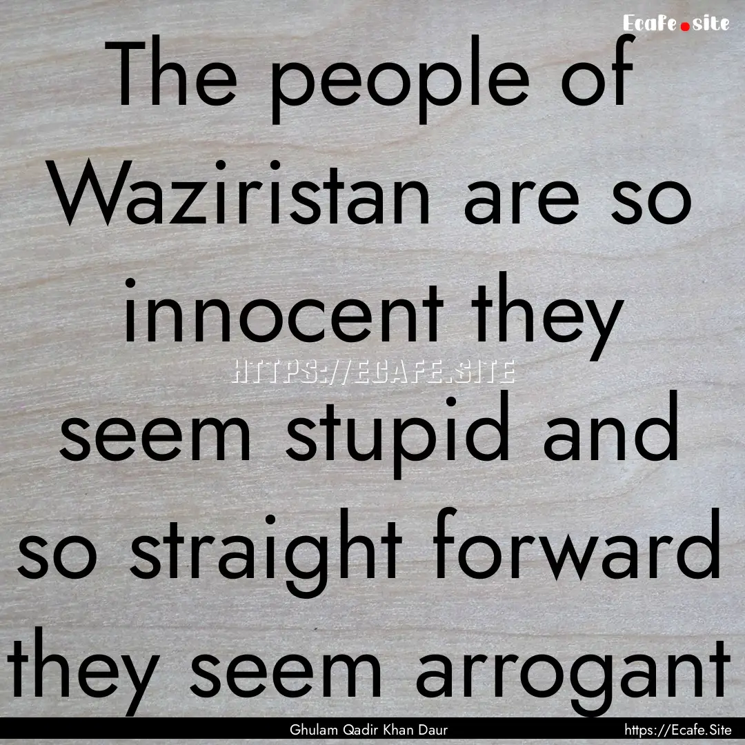 The people of Waziristan are so innocent.... : Quote by Ghulam Qadir Khan Daur