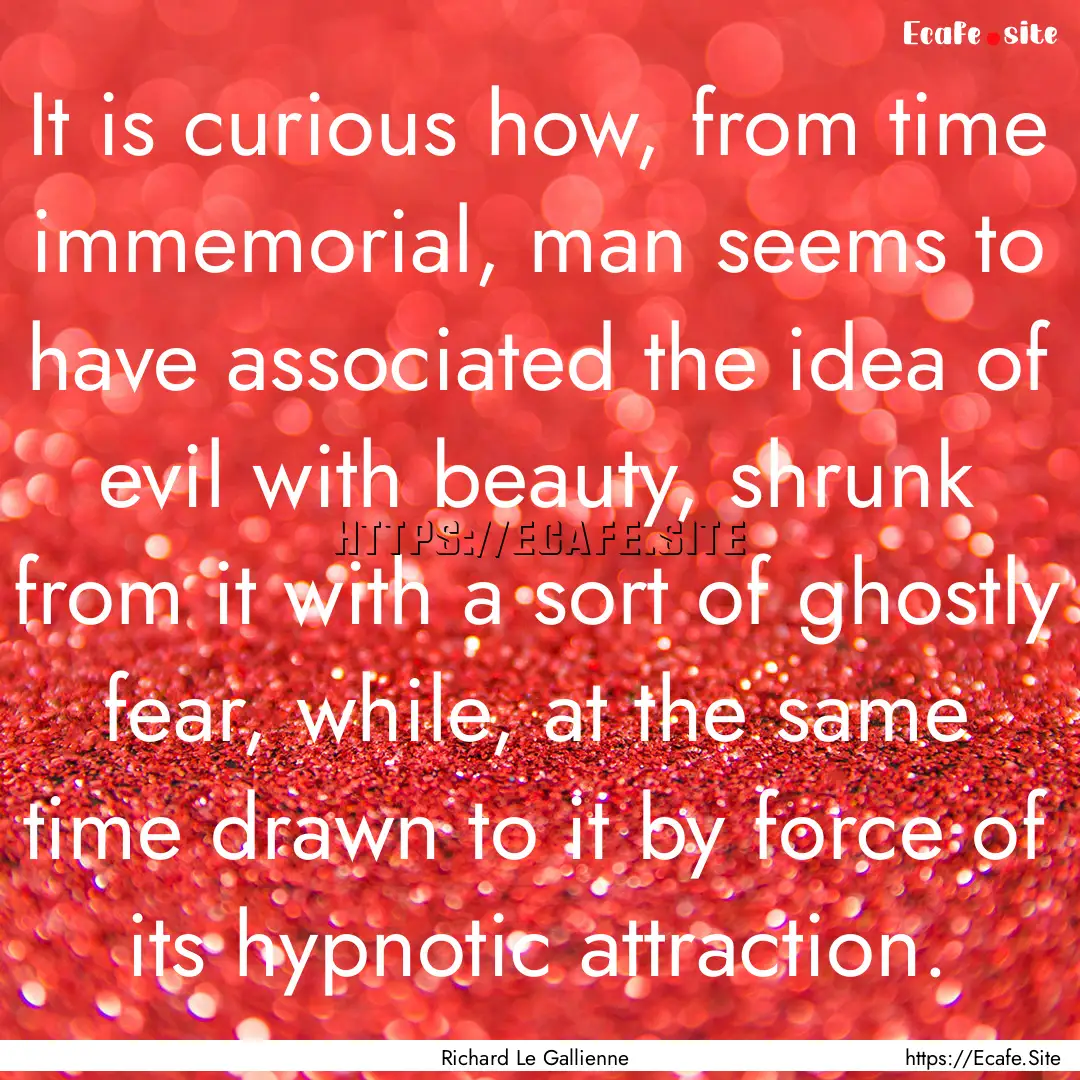 It is curious how, from time immemorial,.... : Quote by Richard Le Gallienne