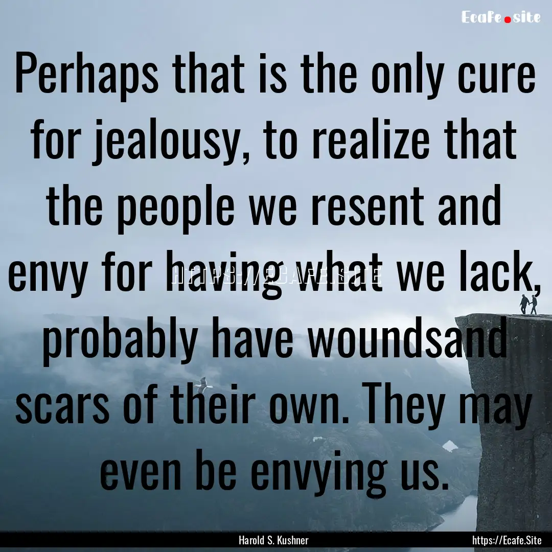 Perhaps that is the only cure for jealousy,.... : Quote by Harold S. Kushner