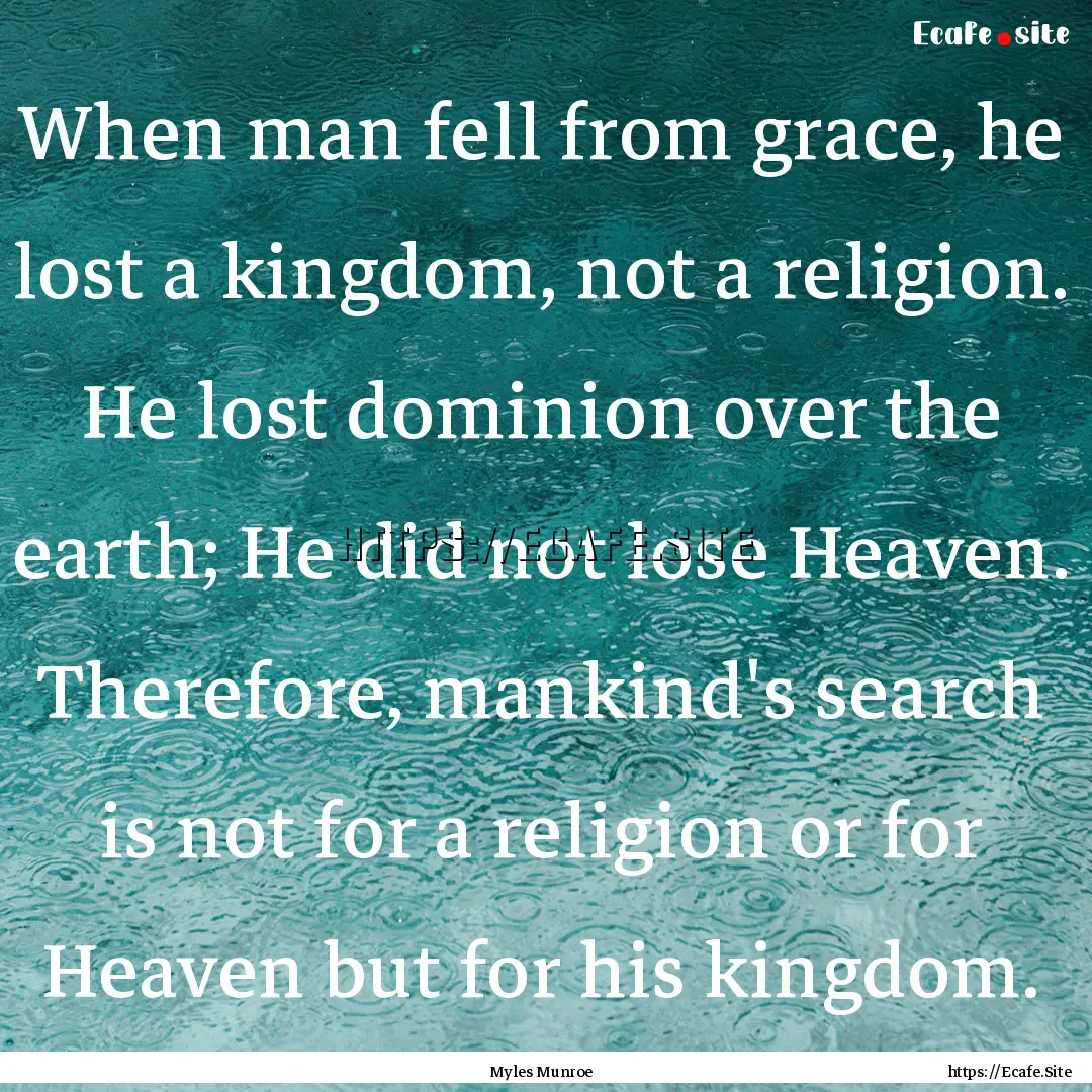 When man fell from grace, he lost a kingdom,.... : Quote by Myles Munroe