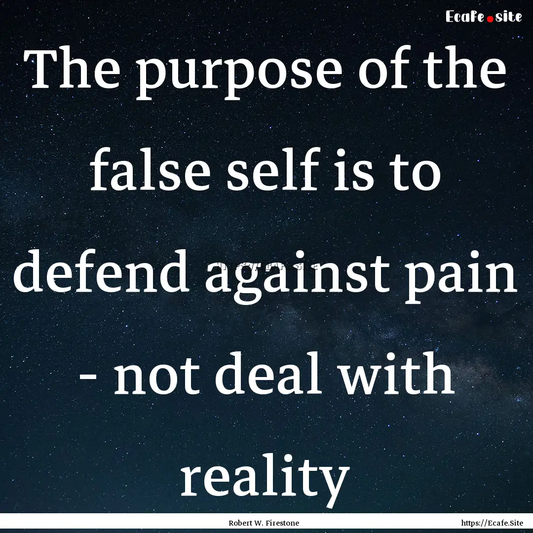 The purpose of the false self is to defend.... : Quote by Robert W. Firestone