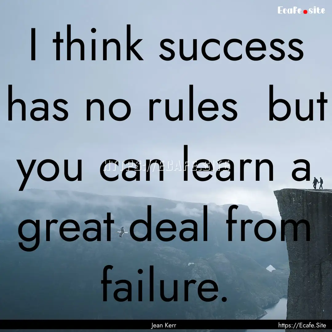 I think success has no rules but you can.... : Quote by Jean Kerr