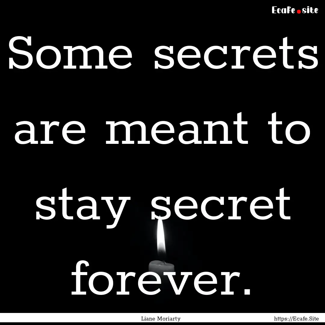 Some secrets are meant to stay secret forever..... : Quote by Liane Moriarty