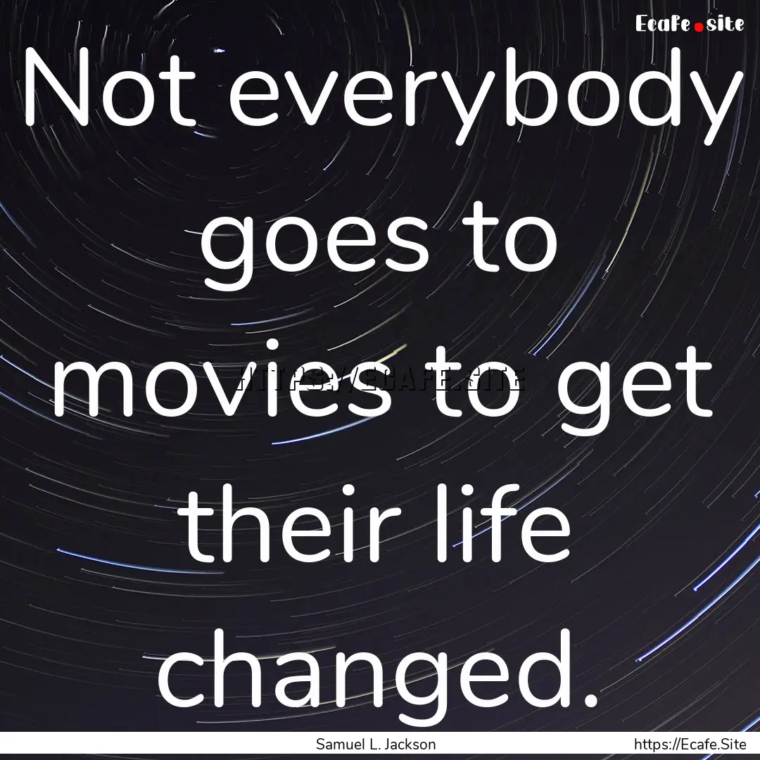 Not everybody goes to movies to get their.... : Quote by Samuel L. Jackson