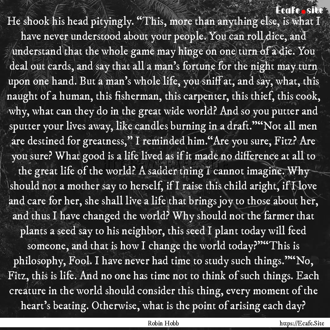 He shook his head pityingly. “This, more.... : Quote by Robin Hobb