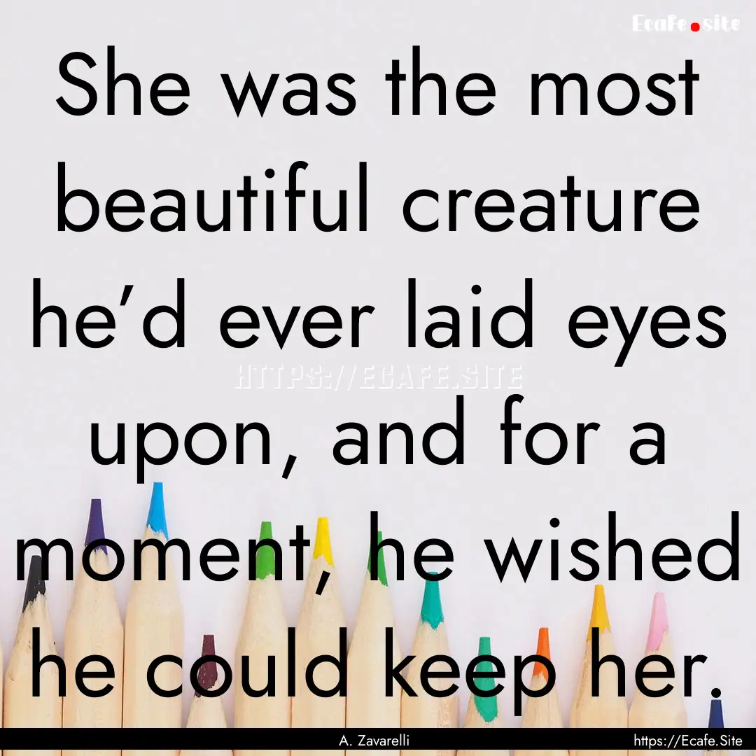 She was the most beautiful creature he’d.... : Quote by A. Zavarelli