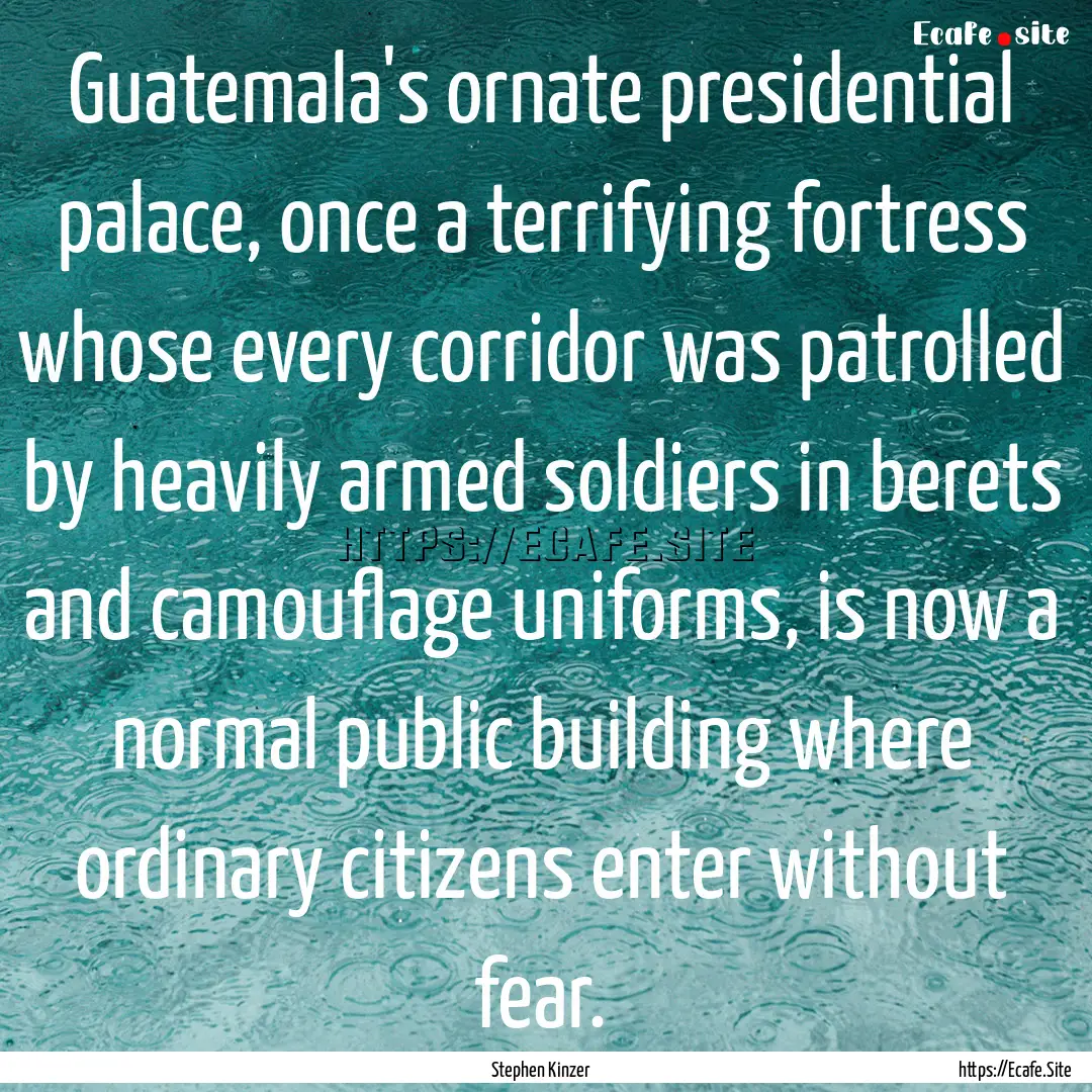 Guatemala's ornate presidential palace, once.... : Quote by Stephen Kinzer