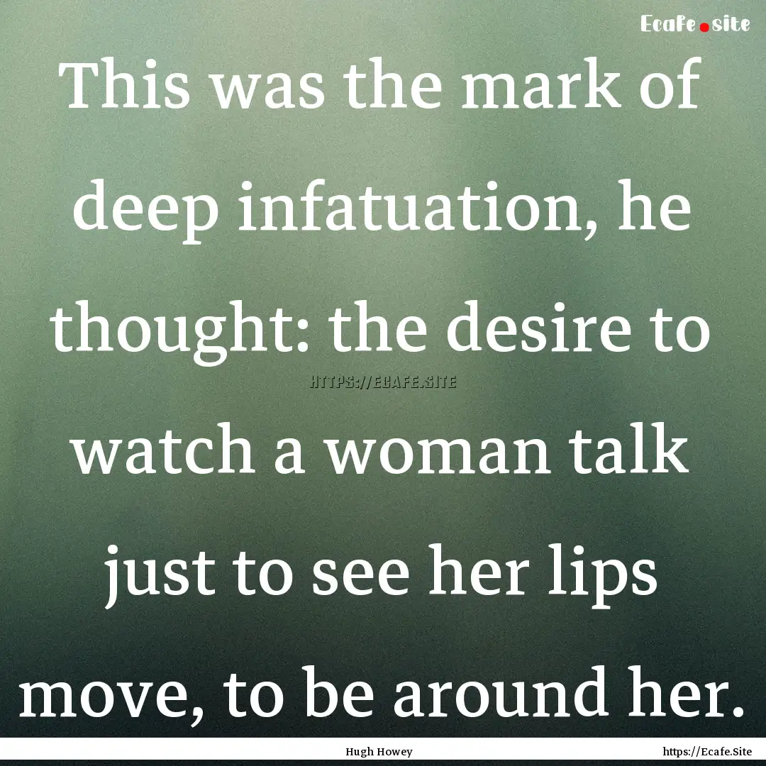 This was the mark of deep infatuation, he.... : Quote by Hugh Howey