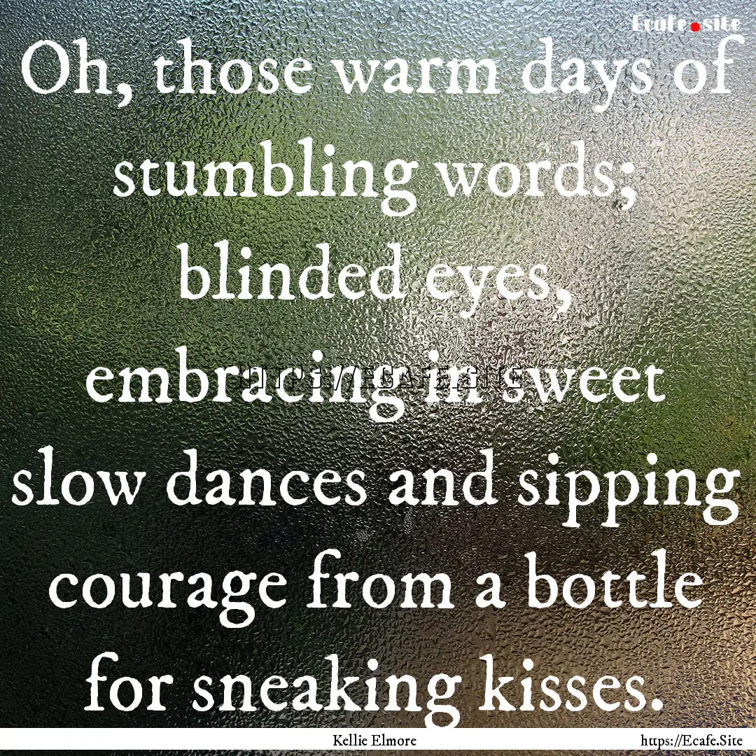 Oh, those warm days of stumbling words; blinded.... : Quote by Kellie Elmore