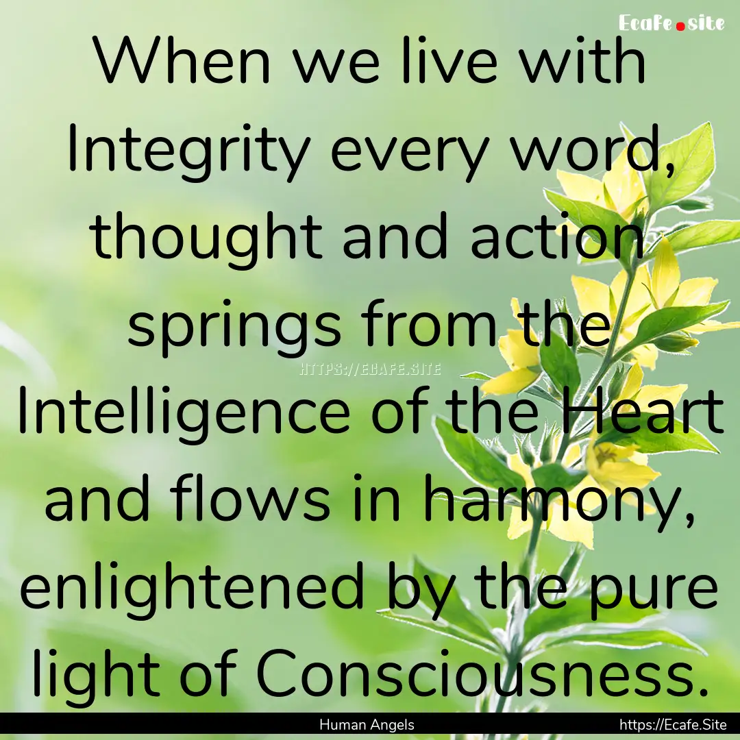 When we live with Integrity every word, thought.... : Quote by Human Angels