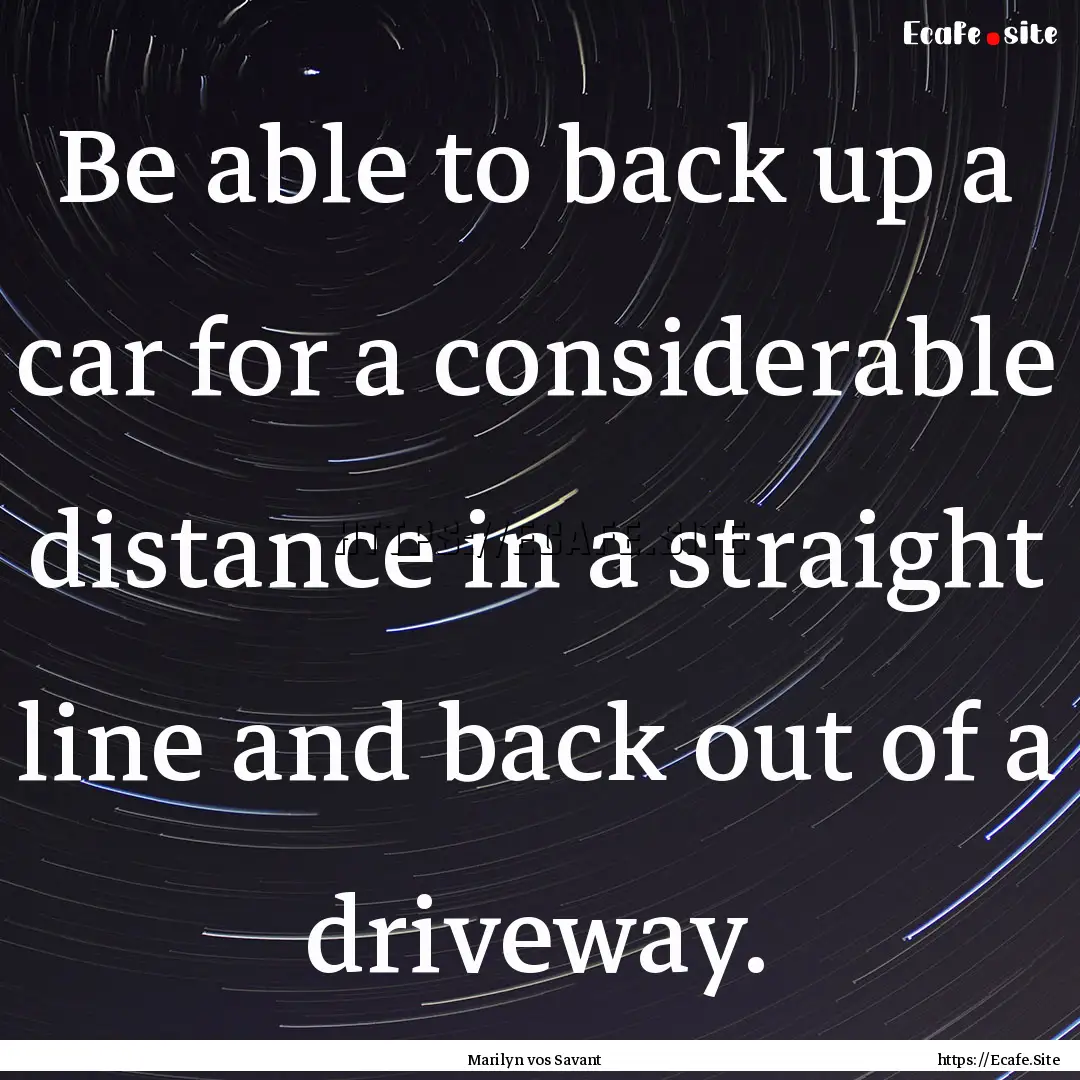 Be able to back up a car for a considerable.... : Quote by Marilyn vos Savant