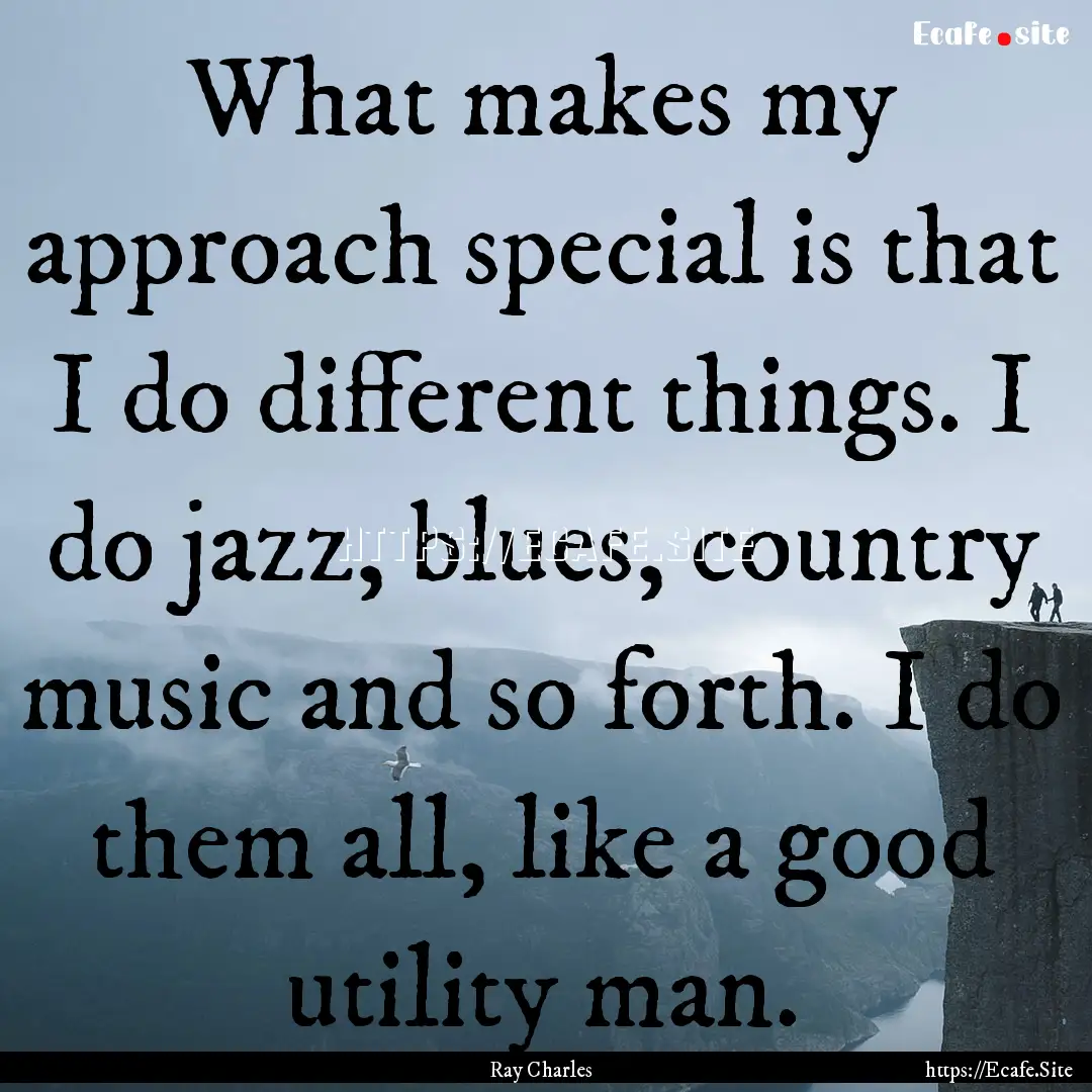 What makes my approach special is that I.... : Quote by Ray Charles