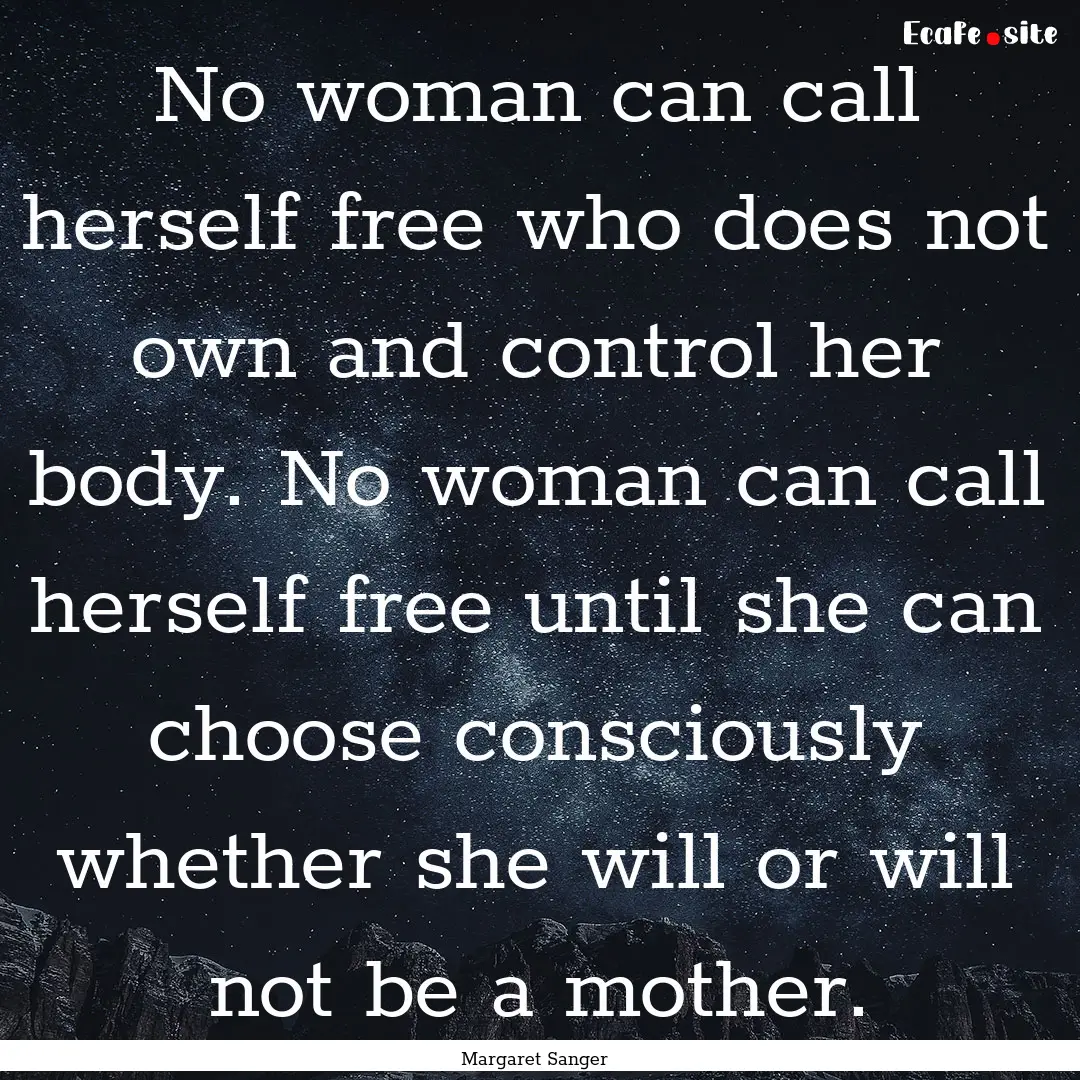 No woman can call herself free who does not.... : Quote by Margaret Sanger