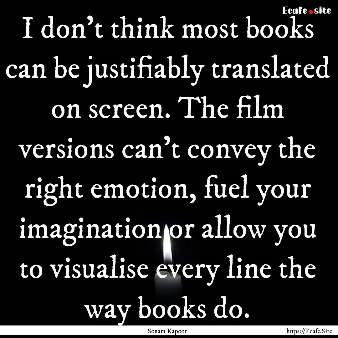 I don't think most books can be justifiably.... : Quote by Sonam Kapoor