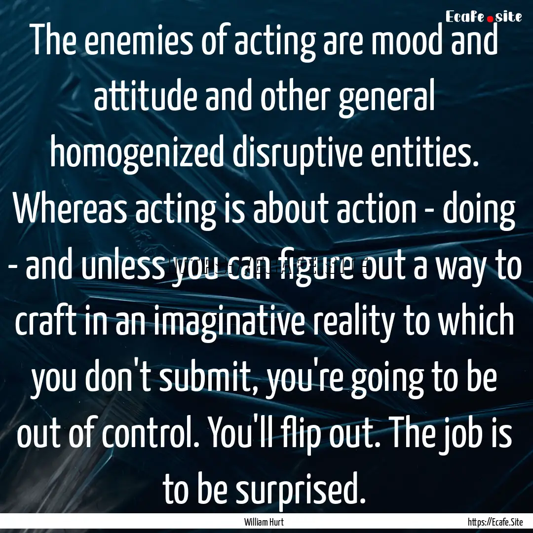 The enemies of acting are mood and attitude.... : Quote by William Hurt