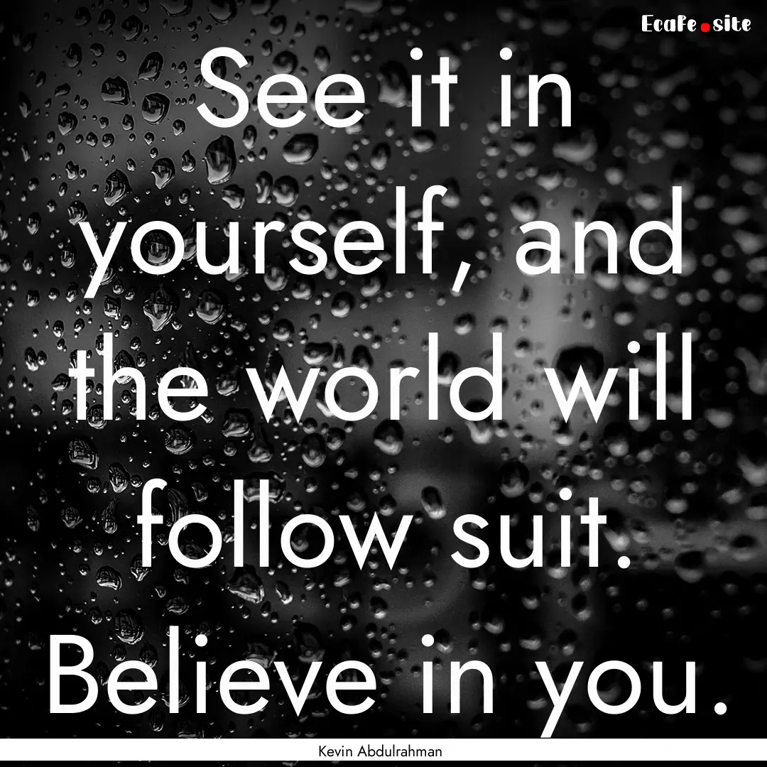 See it in yourself, and the world will follow.... : Quote by Kevin Abdulrahman