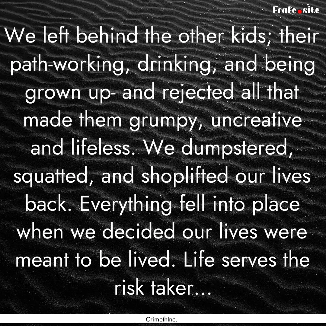 We left behind the other kids; their path-working,.... : Quote by CrimethInc.