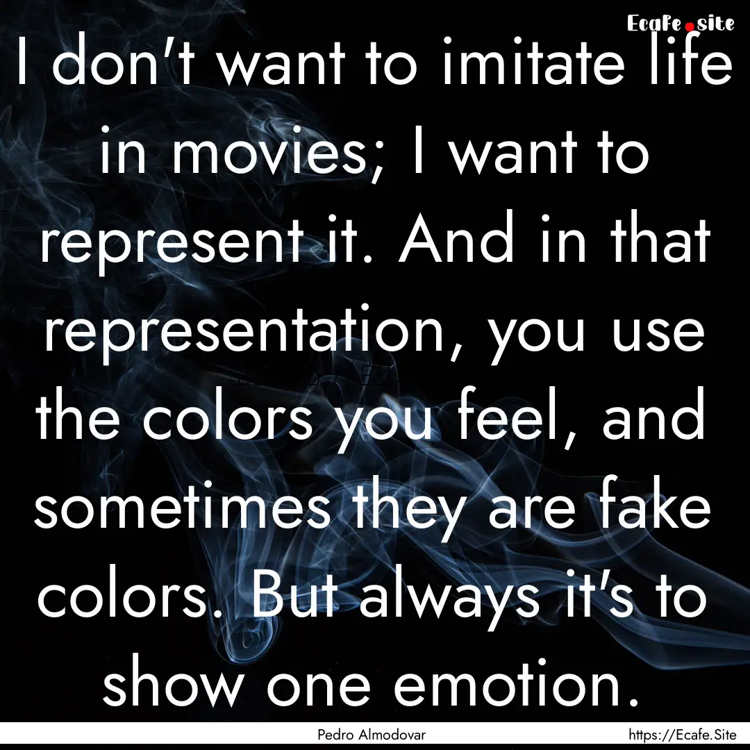 I don't want to imitate life in movies; I.... : Quote by Pedro Almodovar