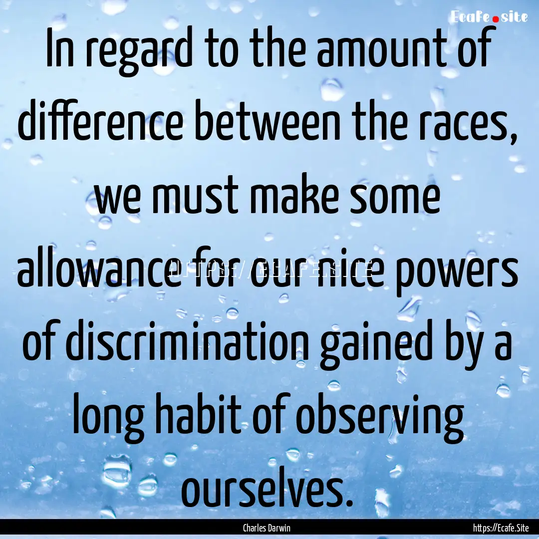 In regard to the amount of difference between.... : Quote by Charles Darwin