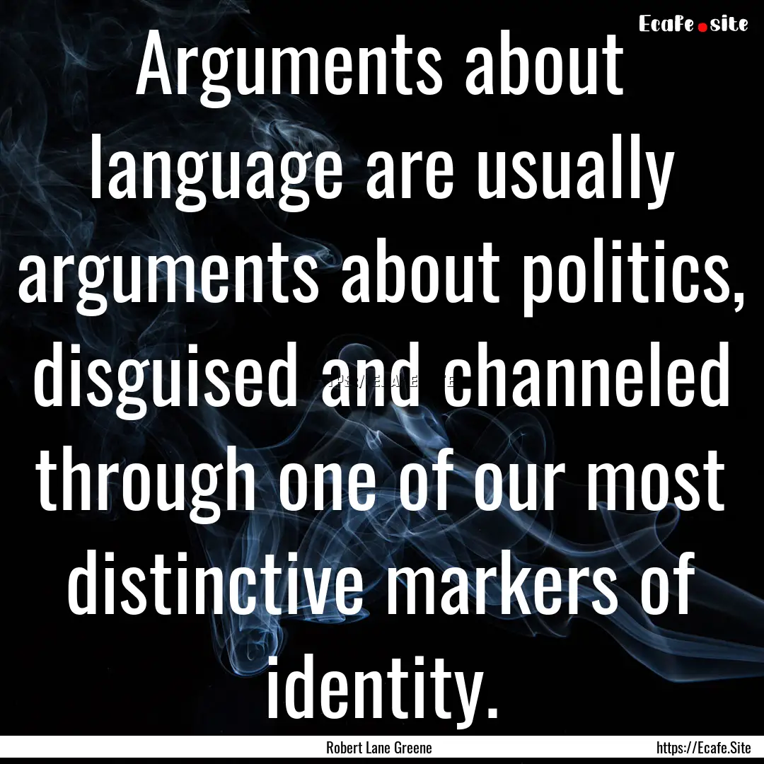 Arguments about language are usually arguments.... : Quote by Robert Lane Greene