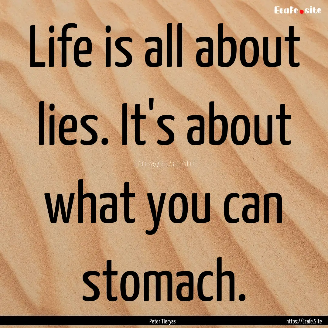 Life is all about lies. It's about what you.... : Quote by Peter Tieryas