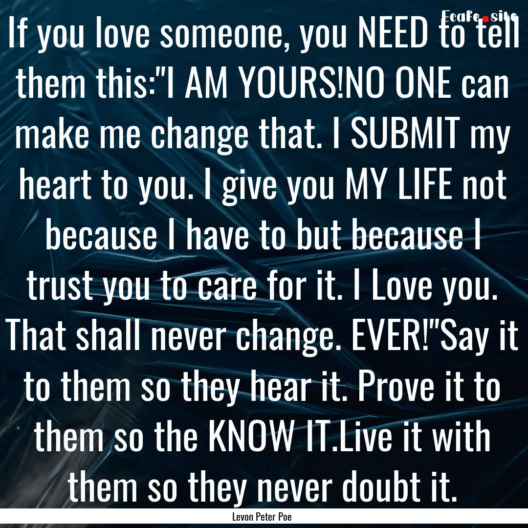 If you love someone, you NEED to tell them.... : Quote by Levon Peter Poe