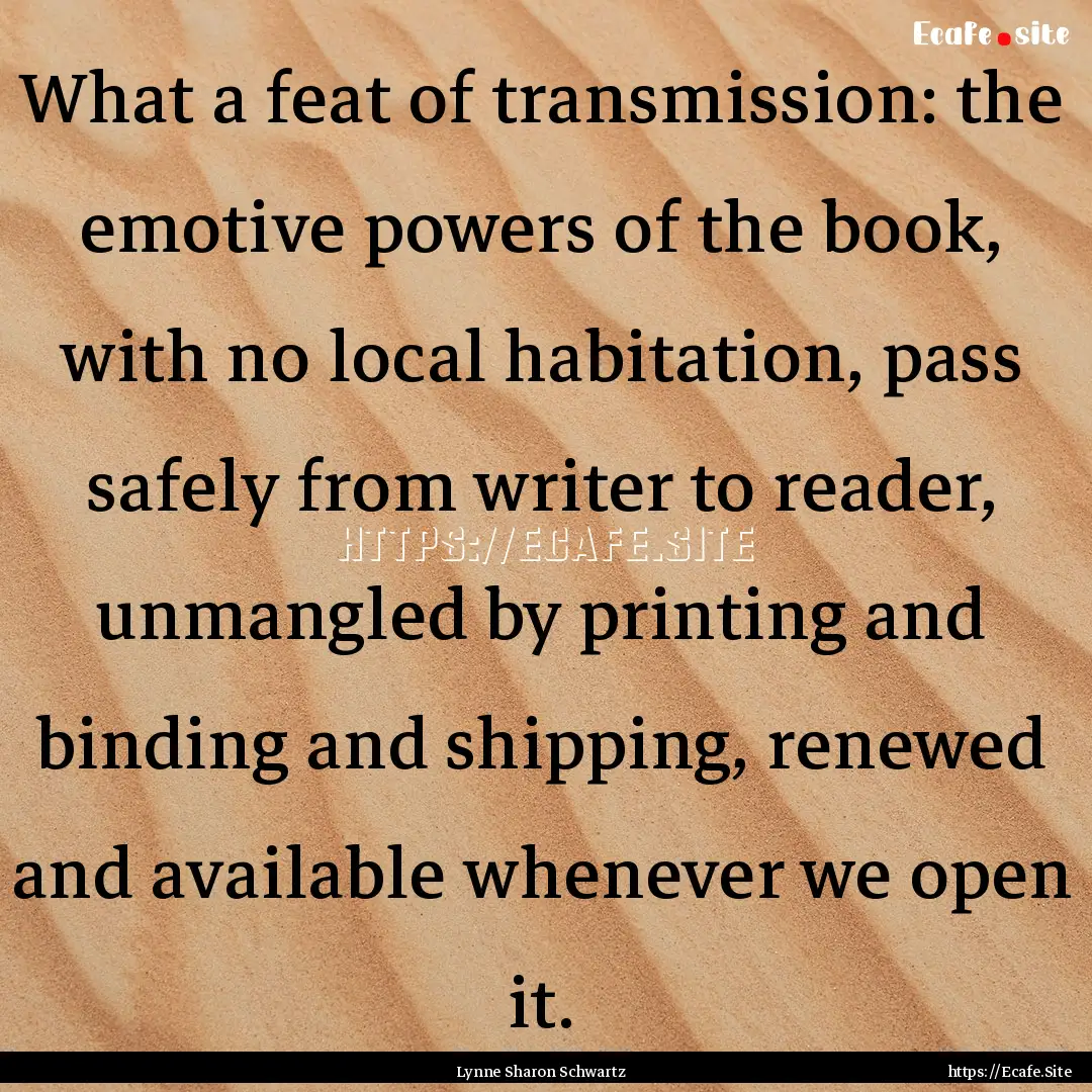 What a feat of transmission: the emotive.... : Quote by Lynne Sharon Schwartz