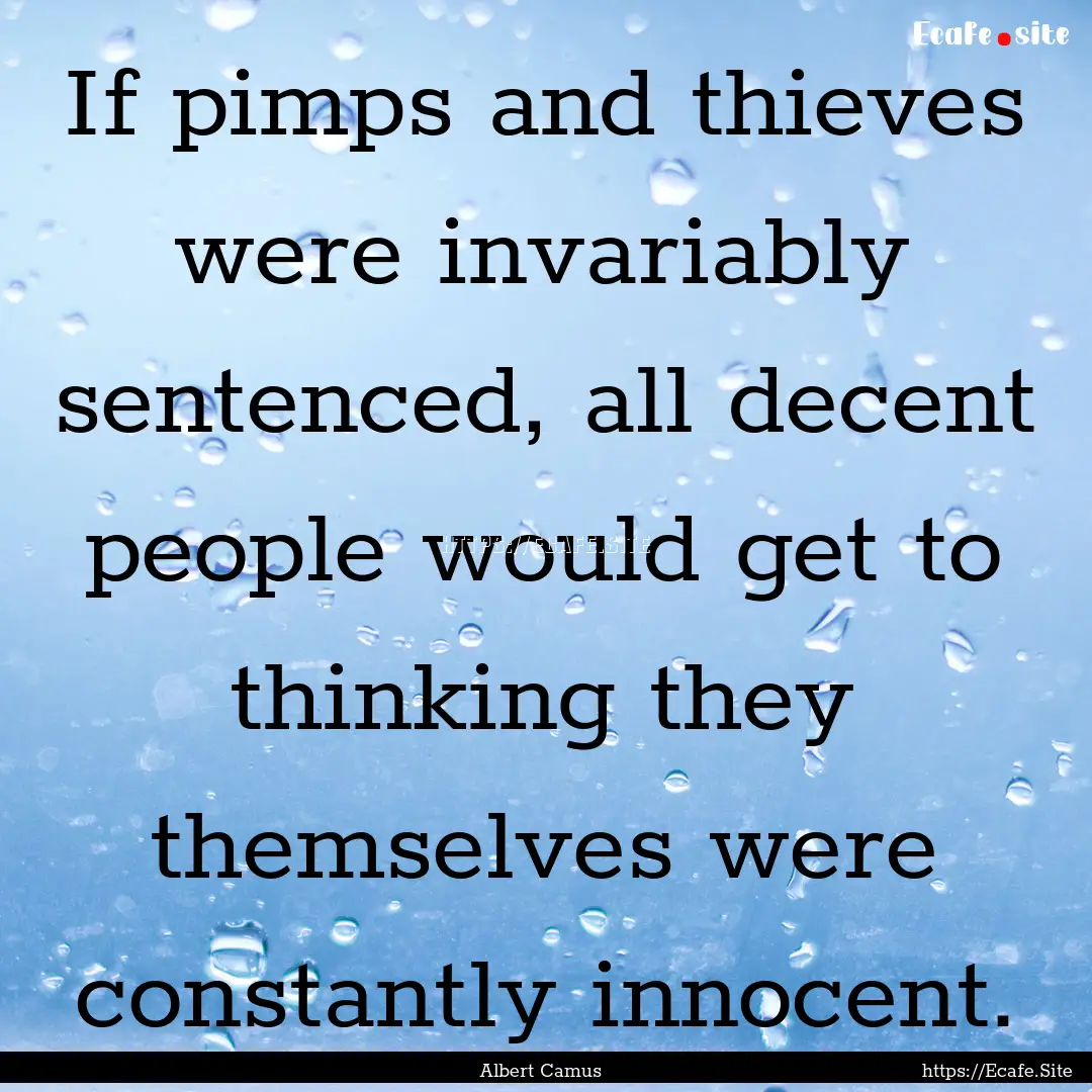 If pimps and thieves were invariably sentenced,.... : Quote by Albert Camus