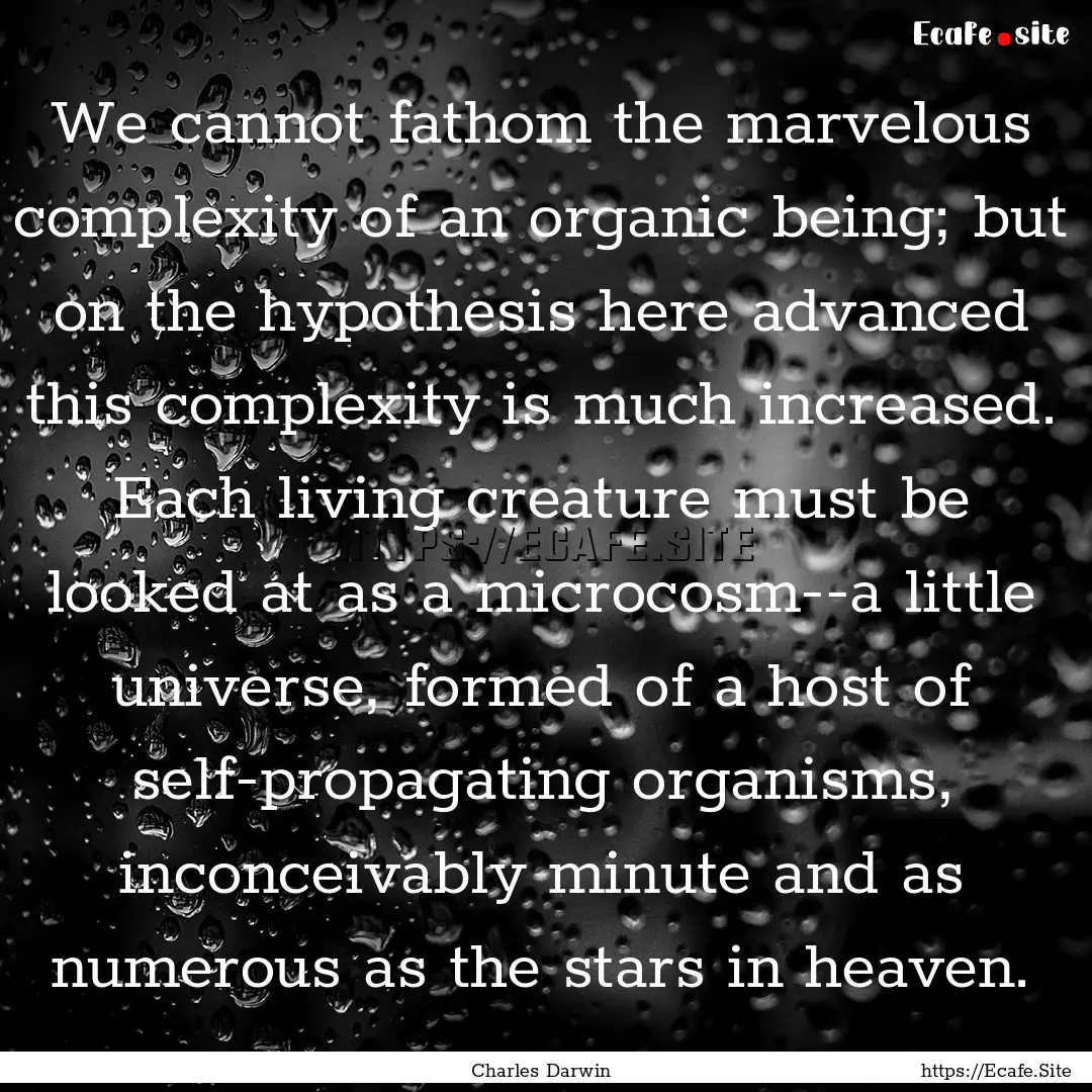 We cannot fathom the marvelous complexity.... : Quote by Charles Darwin