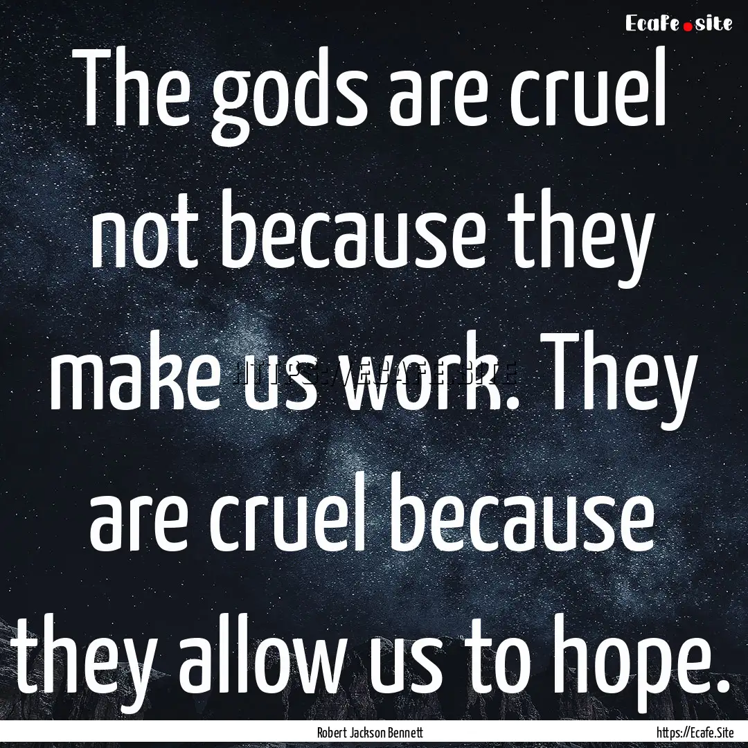 The gods are cruel not because they make.... : Quote by Robert Jackson Bennett