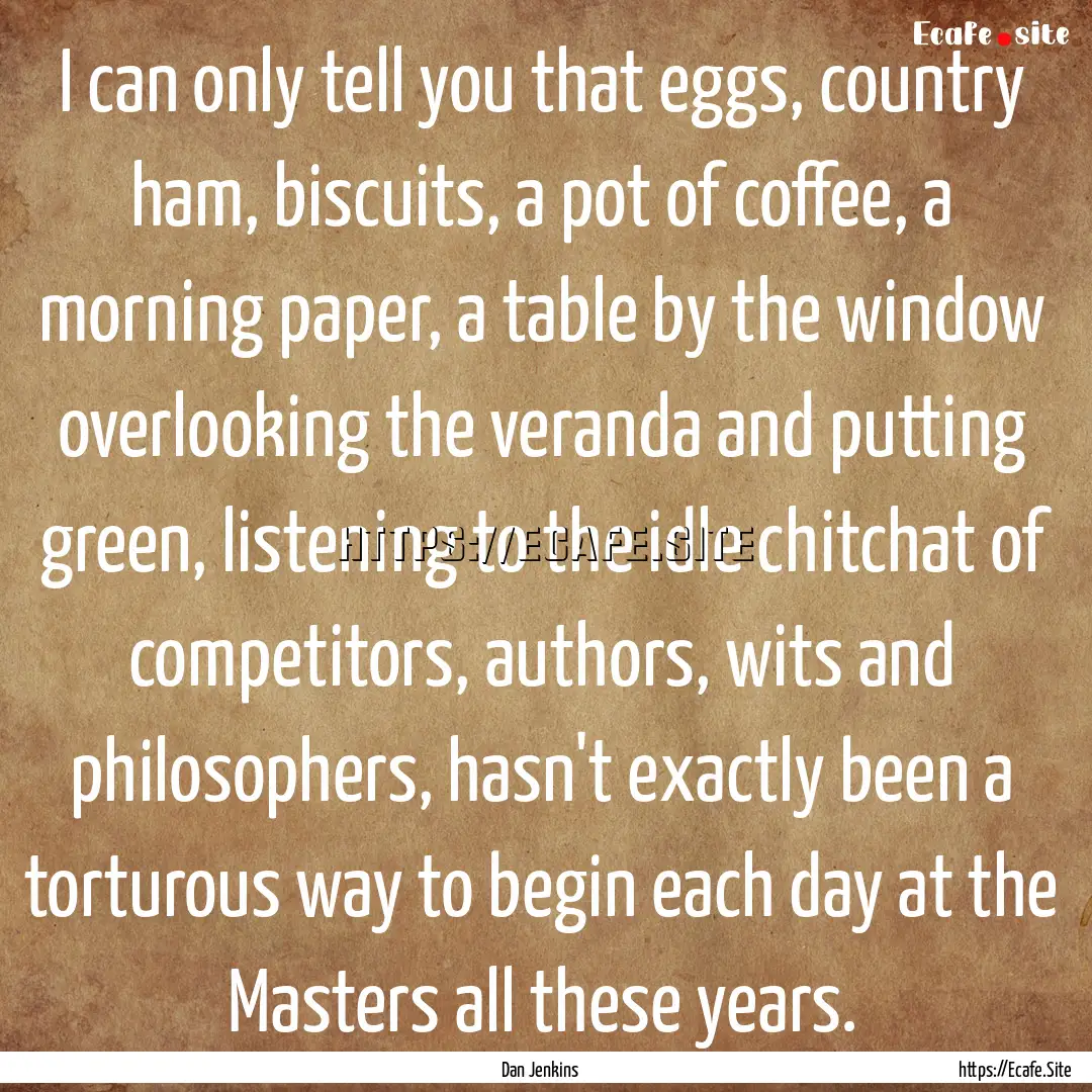 I can only tell you that eggs, country ham,.... : Quote by Dan Jenkins