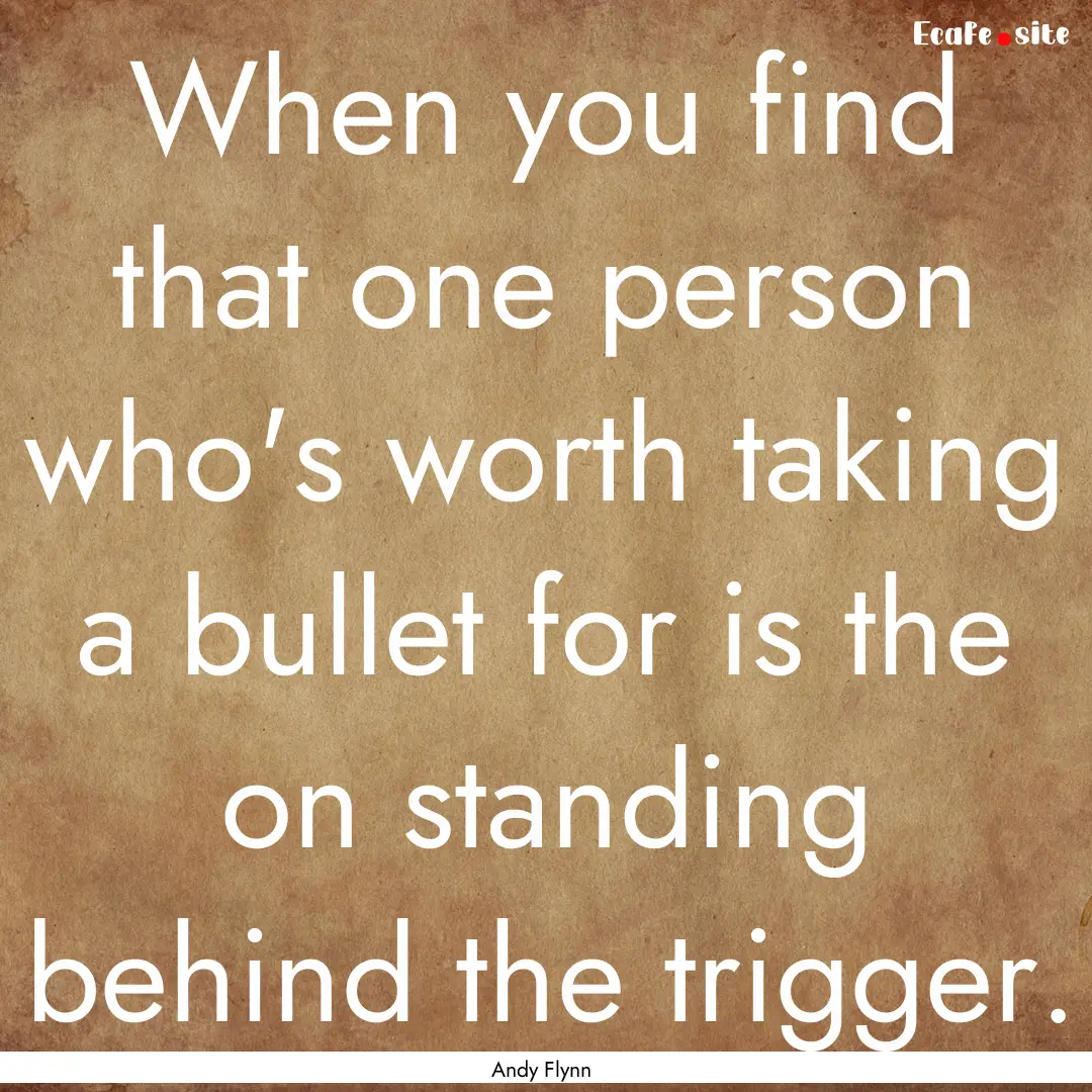 When you find that one person who's worth.... : Quote by Andy Flynn