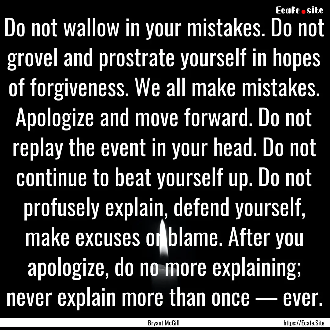 Do not wallow in your mistakes. Do not grovel.... : Quote by Bryant McGill