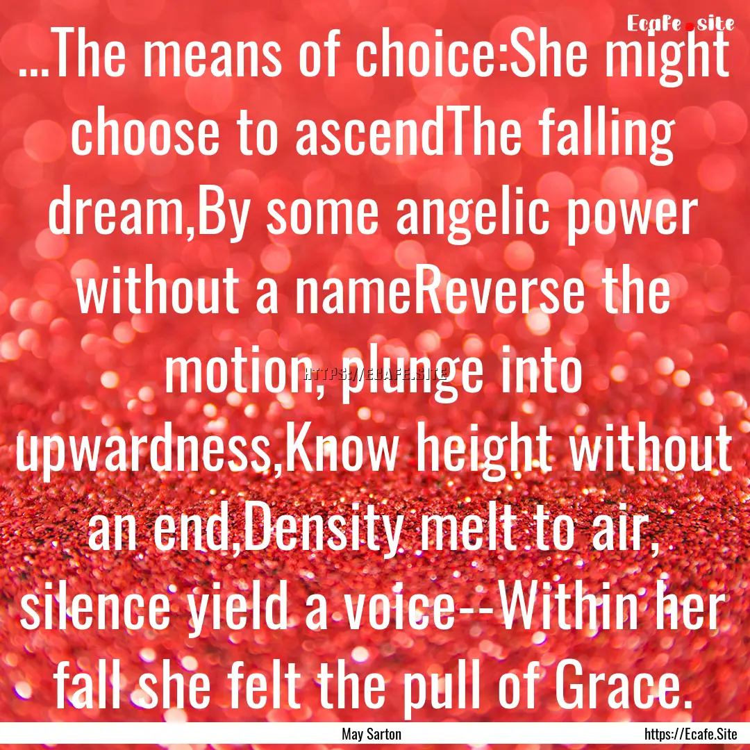 ...The means of choice:She might choose to.... : Quote by May Sarton