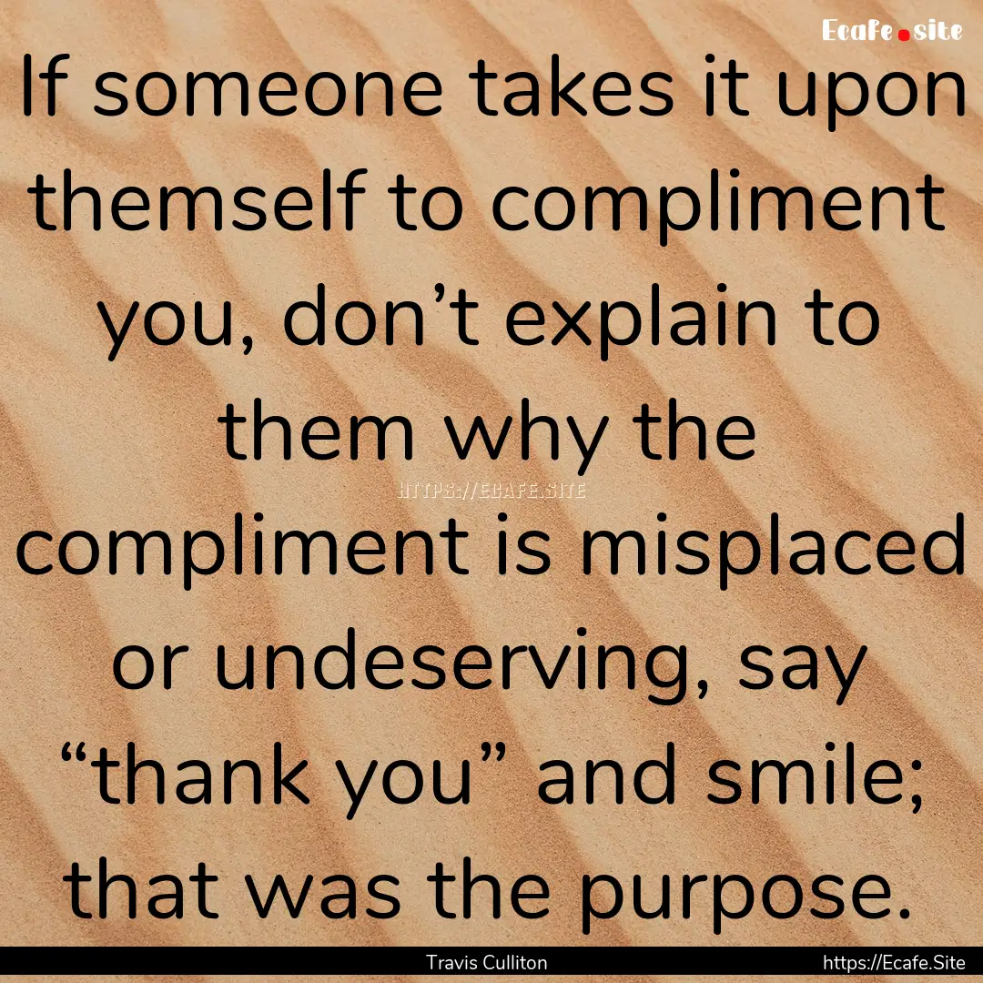 If someone takes it upon themself to compliment.... : Quote by Travis Culliton