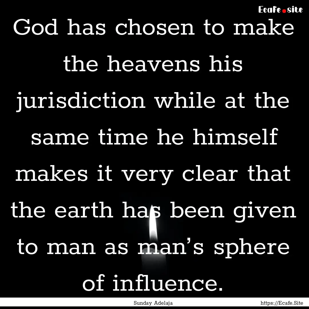 God has chosen to make the heavens his jurisdiction.... : Quote by Sunday Adelaja