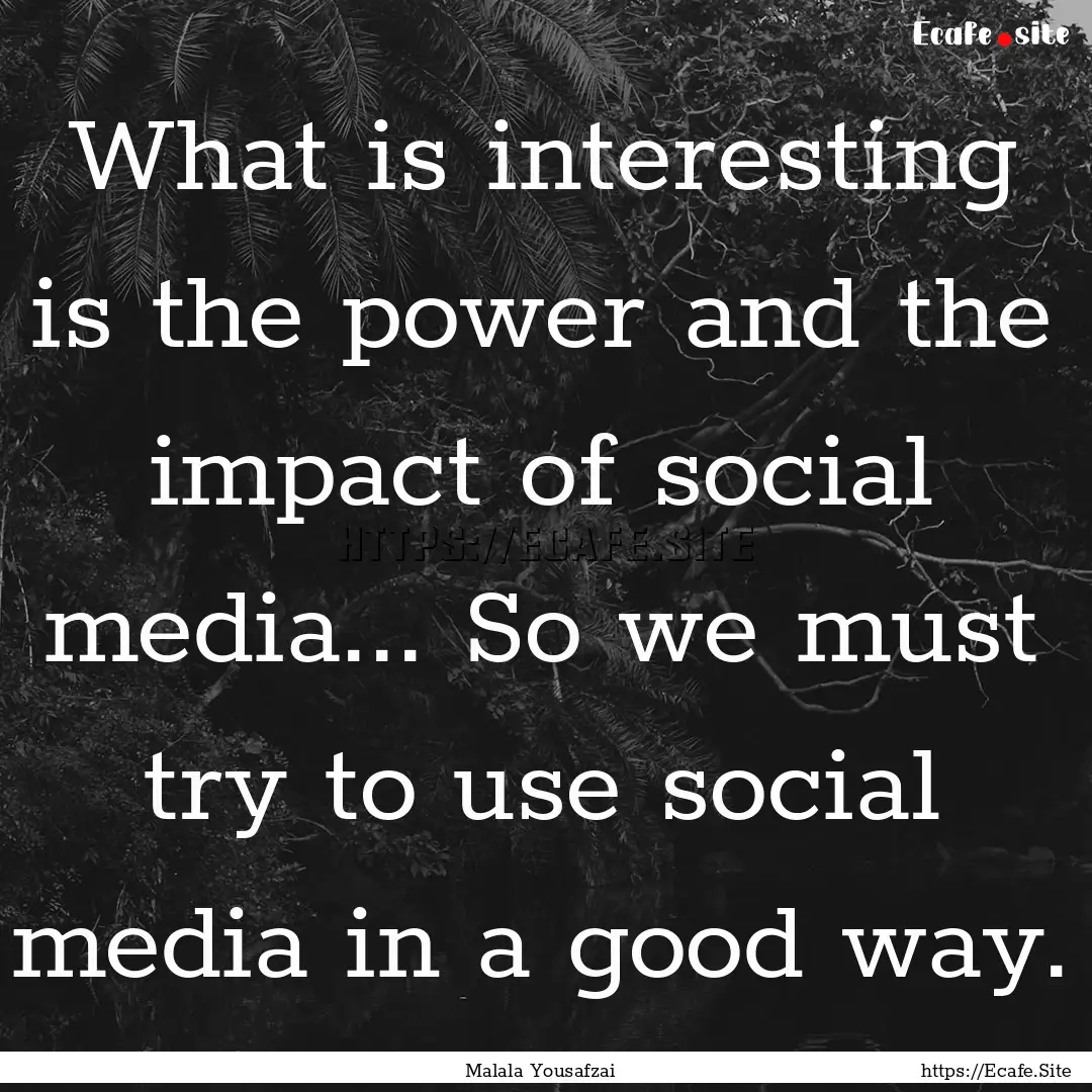 What is interesting is the power and the.... : Quote by Malala Yousafzai