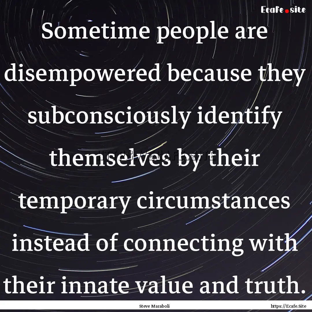 Sometime people are disempowered because.... : Quote by Steve Maraboli