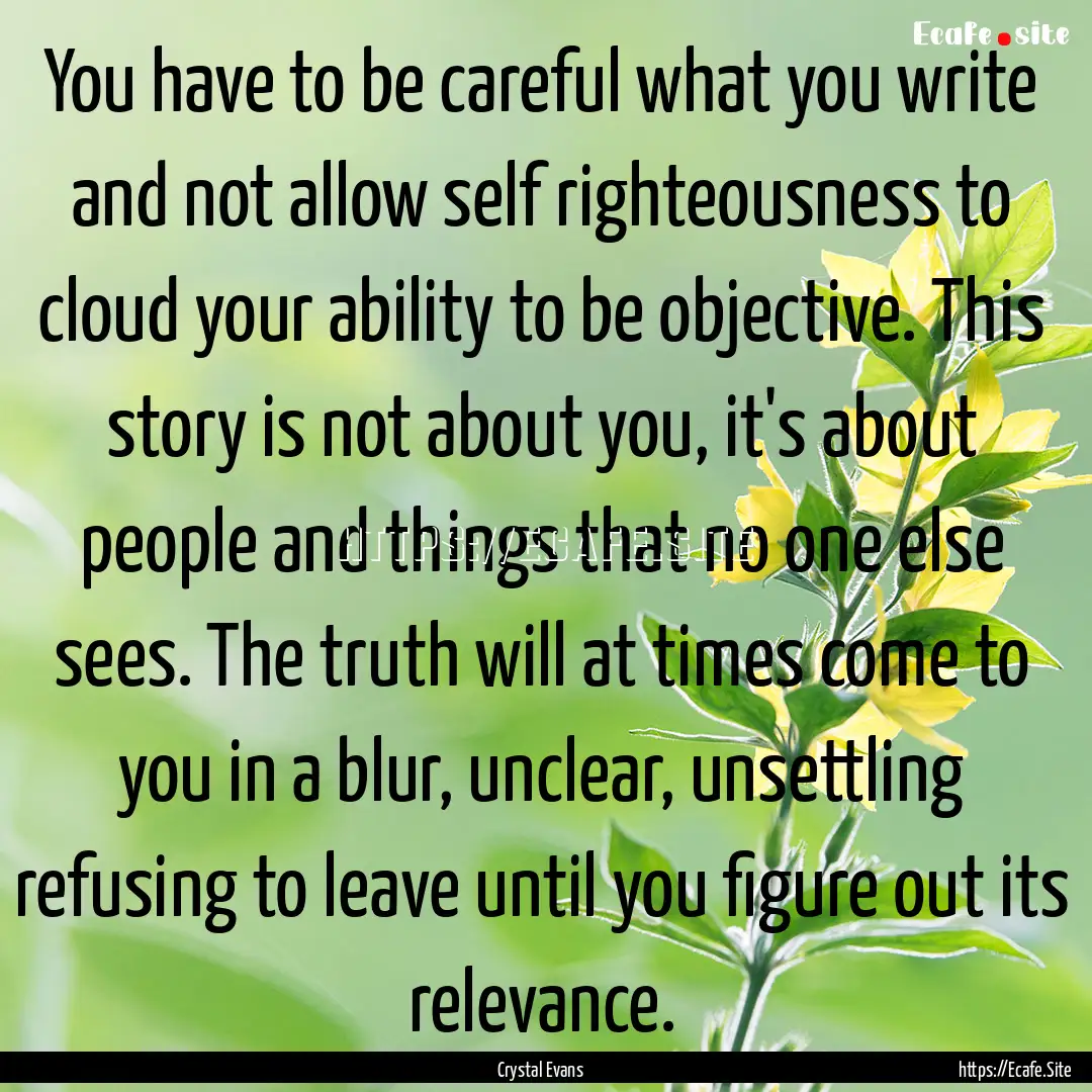 You have to be careful what you write and.... : Quote by Crystal Evans